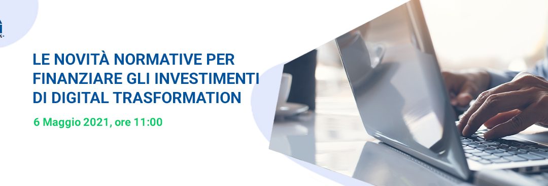 INVITO AL WEBINAR: “Le novità normative per finanziare gli investimenti di digital trasformation”